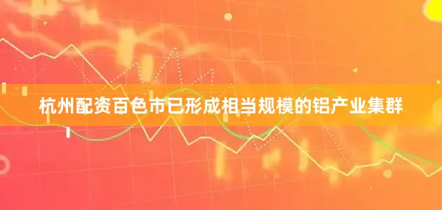 杭州配资百色市已形成相当规模的铝产业集群