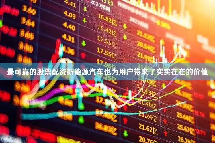 最可靠的股票配资新能源汽车也为用户带来了实实在在的价值