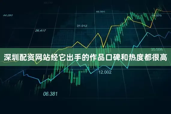 深圳配资网站经它出手的作品口碑和热度都很高