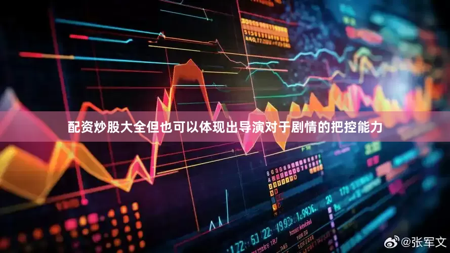配资炒股大全但也可以体现出导演对于剧情的把控能力