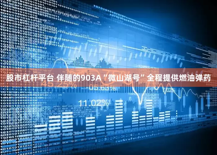 股市杠杆平台 伴随的903A“微山湖号”全程提供燃油弹药