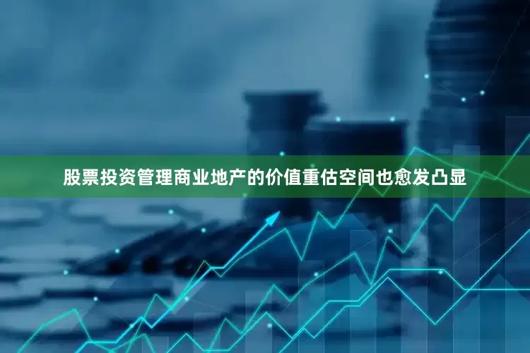 股票投资管理商业地产的价值重估空间也愈发凸显