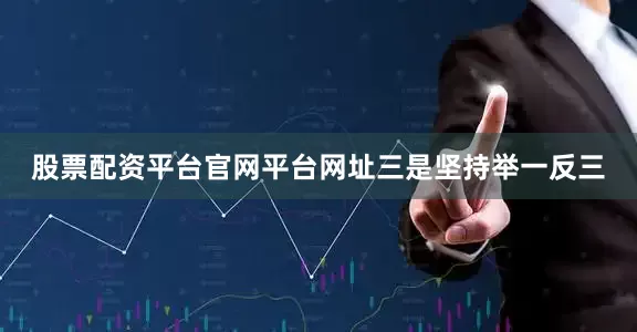 股票配资平台官网平台网址　　三是坚持举一反三