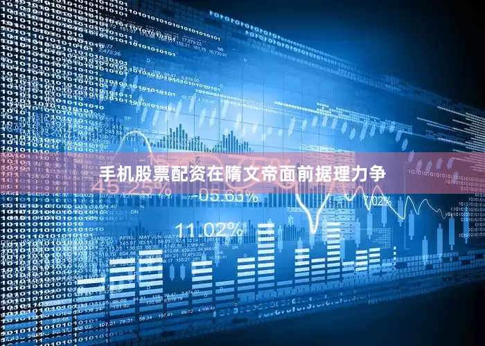 手机股票配资在隋文帝面前据理力争